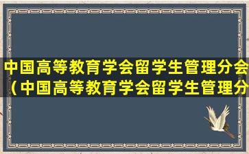 中国高等教育学会留学生管理分会（中国高等教育学会留学生管理分会 2023会议）